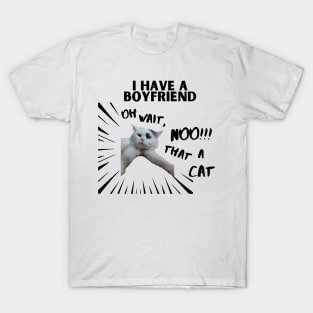 i have boyfriend. oh noo! thats a cat T-Shirt
